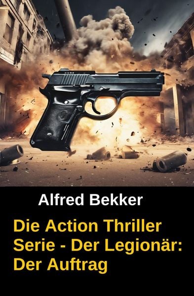 Produktbild: Die Alfred Bekker Action Thriller Serie - Der Legion&auml;r: Der Auftrag