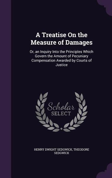 Produktbild: A Treatise On the Measure of Damages: Or, an Inquiry Into the Principles Which Govern the Amount of Pecuniary Compensation Awarded by Courts of Justic