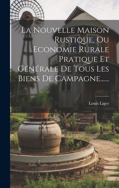 Produktbild: La Nouvelle Maison Rustique, Ou Economie Rurale Pratique Et G&eacute;n&eacute;rale De Tous Les Biens De Campagne......