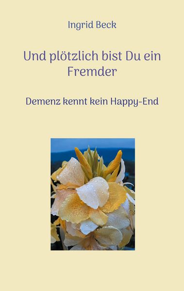 Und plötzlich bist Du ein Fremder, Taschenbuch von Ingrid Beck, BoD – Books on Demand, 9783755752592