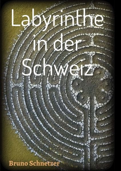 Labyrinthe in der Schweiz, Taschenbuch von Bruno Schnetzer, Tredition, 9783746913308