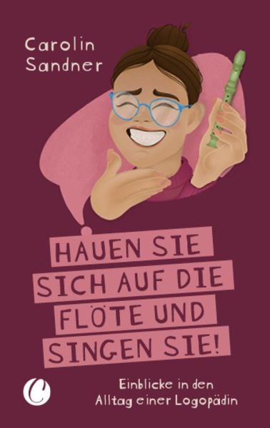 „Hauen Sie sich auf die Flöte und singen Sie!“ Einblicke in den Alltag einer Logopädin, Taschenbuch von Carolin Sandner, CharlesVerlag,