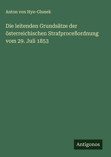 Produktbild: Die leitenden Grunds&auml;tze der &ouml;sterreichischen Strafproce&szlig;ordnung vom 29. Juli 1853