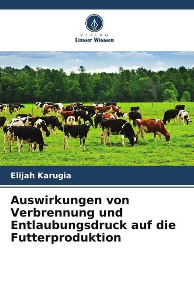 Auswirkungen von Verbrennung und Entlaubungsdruck auf die Futterproduktion, Taschenbuch von Elijah Karugia, Verlag Unser Wissen, 9786205245521