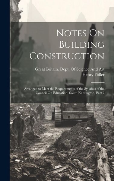 Produktbild: Notes On Building Construction: Arranged to Meet the Requirements of the Syllabus of the Council On Education, South Kensington, Part 2