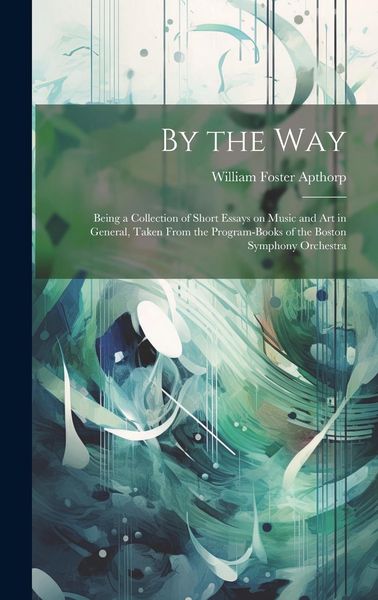 Produktbild: By the way; Being a Collection of Short Essays on Music and art in General, Taken From the Program-books of the Boston Symphony Orchestra
