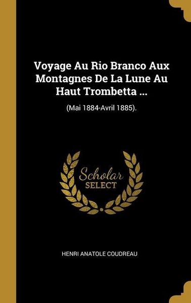 Produktbild: Voyage Au Rio Branco Aux Montagnes De La Lune Au Haut Trombetta ...