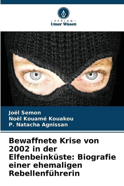 Produktbild: Bewaffnete Krise von 2002 in der Elfenbeink&uuml;ste: Biografie einer ehemaligen Rebellenf&uuml;hrerin