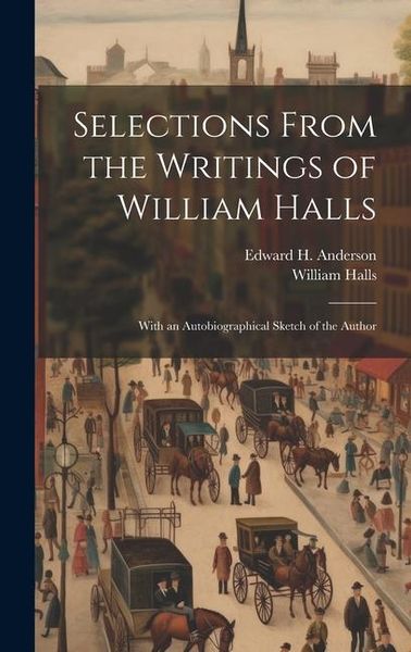 Produktbild: Selections From the Writings of William Halls: With an Autobiographical Sketch of the Author