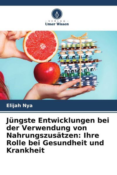 Produktbild: J&uuml;ngste Entwicklungen bei der Verwendung von Nahrungszus&auml;tzen: Ihre Rolle bei Gesundheit und Krankheit
