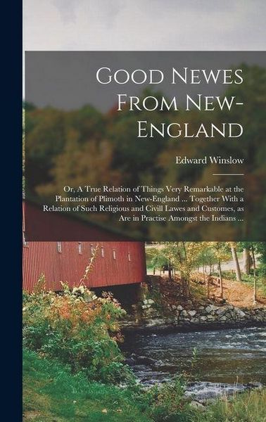 Produktbild: Good Newes From New-England: Or, A True Relation of Things Very Remarkable at the Plantation of Plimoth in New-England ... Together With a Relation
