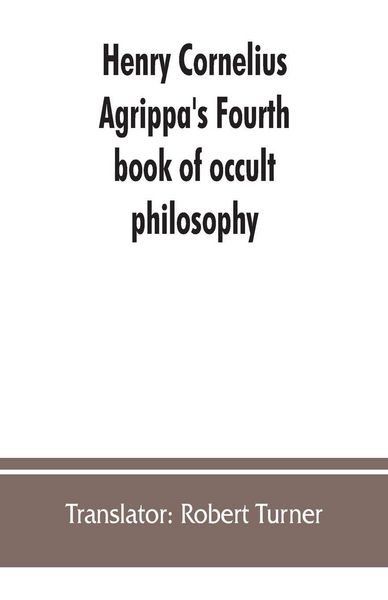 Produktbild: Henry Cornelius Agrippa's Fourth book of occult philosophy, of geomancy. Magical elements of Peter de Abano. Astronomical geomancy. The nature of spir