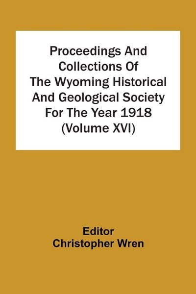 Produktbild: Proceedings And Collections Of The Wyoming Historical And Geological Society For The Year 1918 (Volume Xvi)