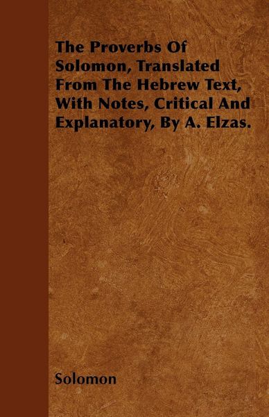 Produktbild: The Proverbs Of Solomon, Translated From The Hebrew Text, With Notes, Critical And Explanatory, By A. Elzas.