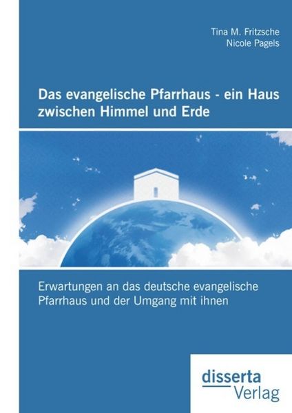 Produktbild: Das evangelische Pfarrhaus - ein Haus zwischen Himmel und Erde: Erwartungen an das deutsche evangelische Pfarrhaus und der Umgang mit ihnen