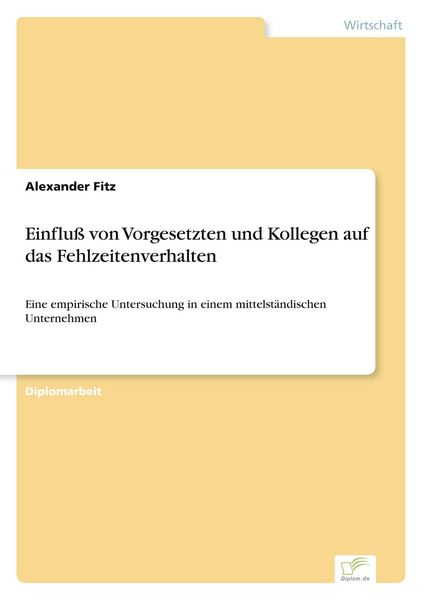 Einfluß von Vorgesetzten und Kollegen auf das Fehlzeitenverhalten, Taschenbuch von Alexander Fitz, GRIN, 9783838637051