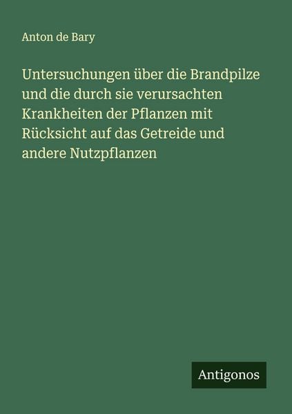 Produktbild: Untersuchungen &uuml;ber die Brandpilze und die durch sie verursachten Krankheiten der Pflanzen mit R&uuml;cksicht auf das Getreide und andere Nutzpflanzen