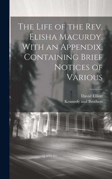 Produktbild: The Life of the Rev. Elisha Macurdy. With an Appendix, Containing Brief Notices of Various
