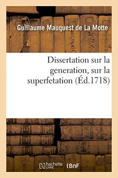 Produktbild: Dissertation Sur La Generation, Sur La Superfetation Et La R&eacute;ponse Au Livre Intitul&eacute;