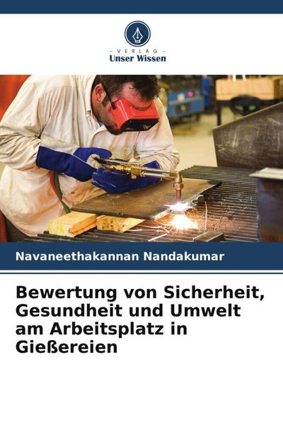 Bewertung von Sicherheit, Gesundheit und Umwelt am Arbeitsplatz in Gießereien, Taschenbuch von Navaneethakannan Nandakumar, Verlag Unser Wissen,