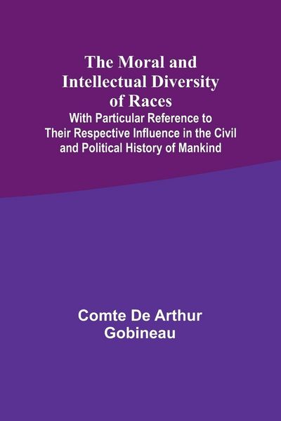 Produktbild: The Moral and Intellectual Diversity of Races; With Particular Reference to Their Respective Influence in the Civil and Political History of Mankind
