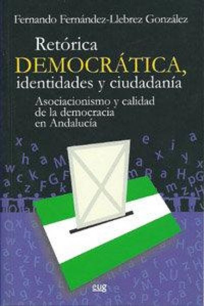 Produktbild: Ret&oacute;rica democr&aacute;tica, identidades y ciudadan&iacute;a : asociacionismo y calidad de la democracia en Andaluc&iacute;a