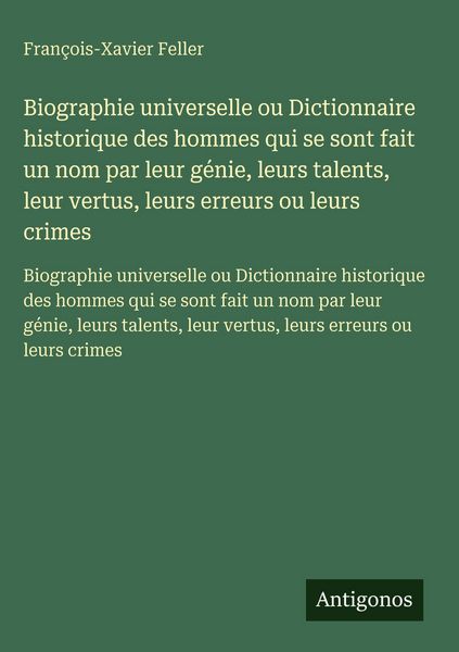 Produktbild: Biographie universelle ou Dictionnaire historique des hommes qui se sont fait un nom par leur g&eacute;nie, leurs talents, leur vertus, leurs erreurs ou leur
