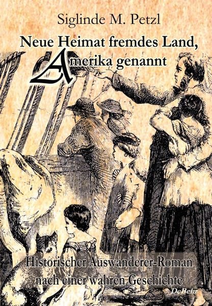 Produktbild: Neue Heimat fremdes Land, Amerika genannt - Historischer Auswanderer-Roman nach einer wahren Geschichte