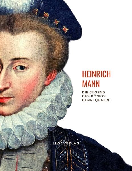 Produktbild: Heinrich Mann: Die Jugend des K&ouml;nigs Henri Quatre. Vollst&auml;ndige Neuausgabe