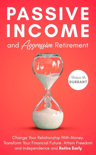 Produktbild: Passive Income and Aggressive Retirement: Change Your Relationship With Money. Transform Your Financial Future. Attain Freedom and Independence and Re
