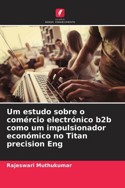 Produktbild: Um estudo sobre o com&eacute;rcio electr&oacute;nico b2b como um impulsionador econ&oacute;mico no Titan precision Eng