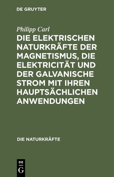 Produktbild: Die elektrischen Naturkr&auml;fte der Magnetismus, die Elektricit&auml;t und der galvanische Strom mit ihren haupts&auml;chlichen Anwendungen