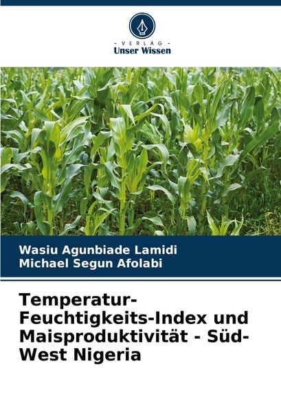 Temperatur-Feuchtigkeits-Index und Maisproduktivität - Süd-West Nigeria, Taschenbuch von Wasiu Agunbiade Lamidi , Michael Segun Afolabi, Verlag Unser