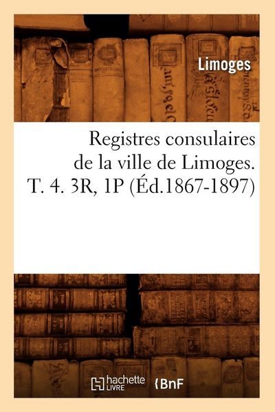 Produktbild: Registres consulaires de la ville de Limoges. T. 4. 3R, 1P (&Eacute;d.1867-1897)