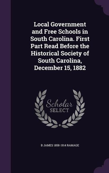 Produktbild: Local Government and Free Schools in South Carolina. First Part Read Before the Historical Society of South Carolina, December 15, 1882