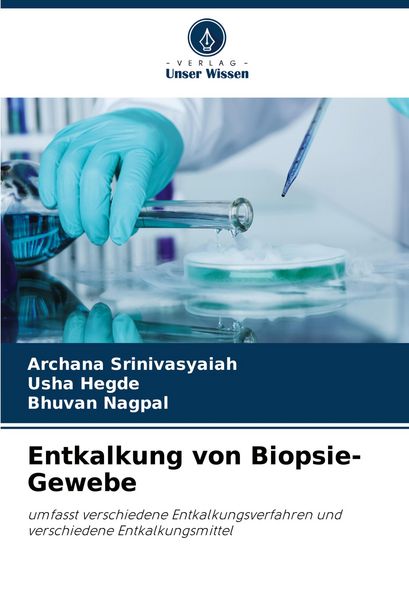 Entkalkung von Biopsie-Gewebe, Taschenbuch von Archana Srinivasyaiah , Usha Hegde , Bhuvan Nagpal, Verlag Unser Wissen, 9786208528768