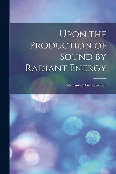 Produktbild: Upon the Production of Sound by Radiant Energy [microform]