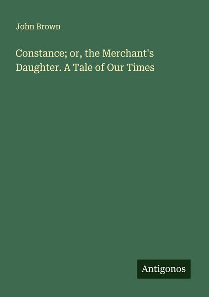 Produktbild: Constance; or, the Merchant's Daughter. A Tale of Our Times