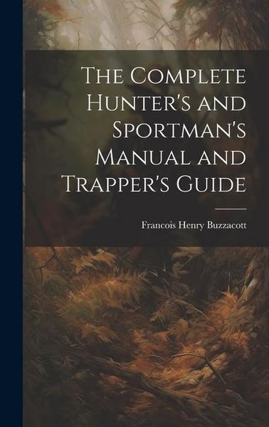 Produktbild: The Complete Hunter's and Sportman's Manual and Trapper's Guide
