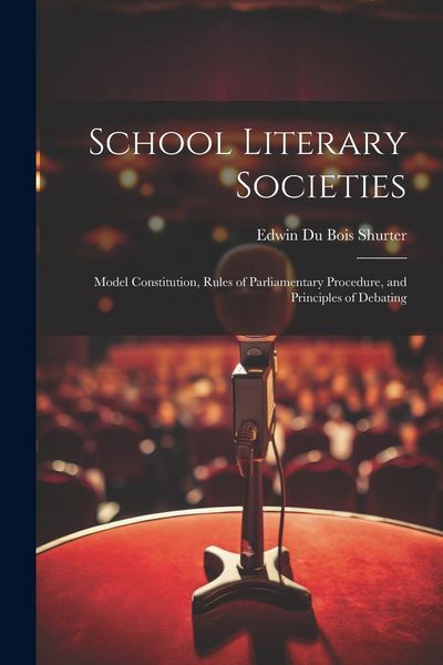 Produktbild: School Literary Societies: Model Constitution, Rules of Parliamentary Procedure, and Principles of Debating