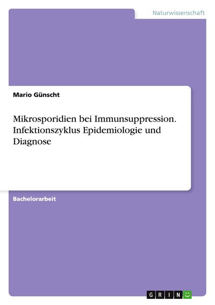 Mikrosporidien bei Immunsuppression. Infektionszyklus Epidemiologie und Diagnose, Taschenbuch von Mario Günscht, GRIN, 9783668033979