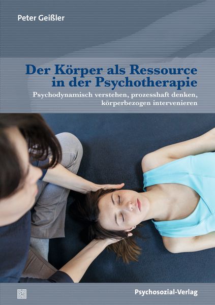 Der Körper als Ressource in der Psychotherapie, Taschenbuch von Peter Geissler, Psychosozial, 978-3-8379-3472-4