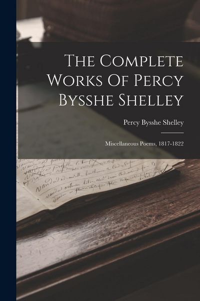Produktbild: The Complete Works Of Percy Bysshe Shelley: Miscellaneous Poems, 1817-1822