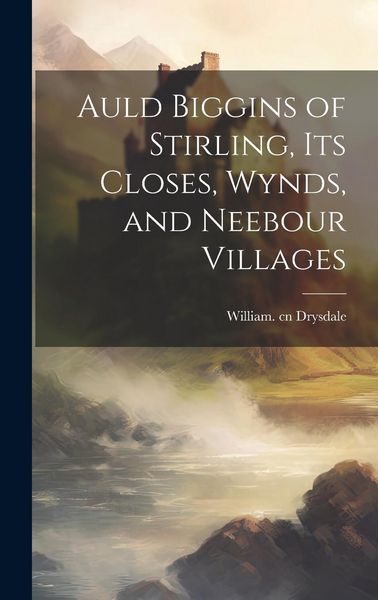 Produktbild: Auld Biggins of Stirling, Its Closes, Wynds, and Neebour Villages
