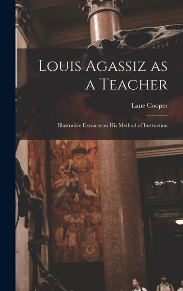 Produktbild: Louis Agassiz as a Teacher; Illustrative Extracts on his Method of Instruction