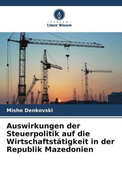 Auswirkungen der Steuerpolitik auf die Wirtschaftstätigkeit in der Republik Mazedonien, Taschenbuch von Misho Denkovski, Verlag Unser Wissen,