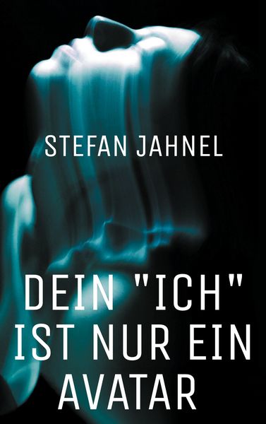 Dein 'Ich' ist nur ein Avatar, Taschenbuch von Stefan Jahnel, BoD – Books on Demand, 9783695199532