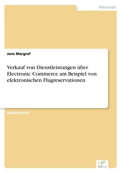 Verkauf von Dienstleistungen über Electronic Commerce am Beispiel von elektronischen Flugreservationen, Taschenbuch von Jens Margraf, GRIN,