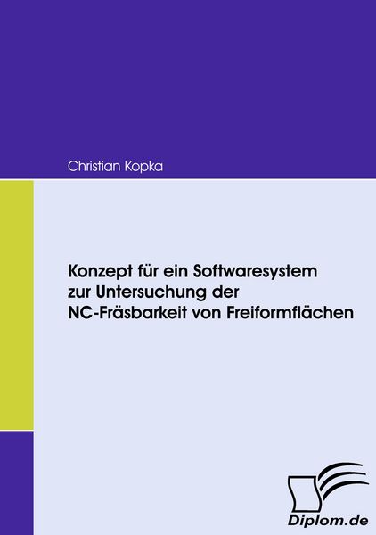 Konzept für ein Softwaresystem zur Untersuchung der NC-Fräsbarkeit von Freiformflächen, Taschenbuch von Christian Kopka, Diplomica Verlag GmbH,