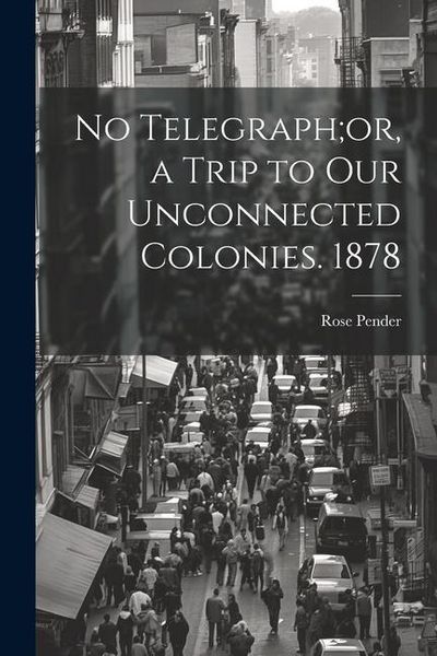 Produktbild: No Telegraph;or, a Trip to Our Unconnected Colonies. 1878